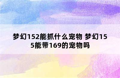 梦幻152能抓什么宠物 梦幻155能带169的宠物吗